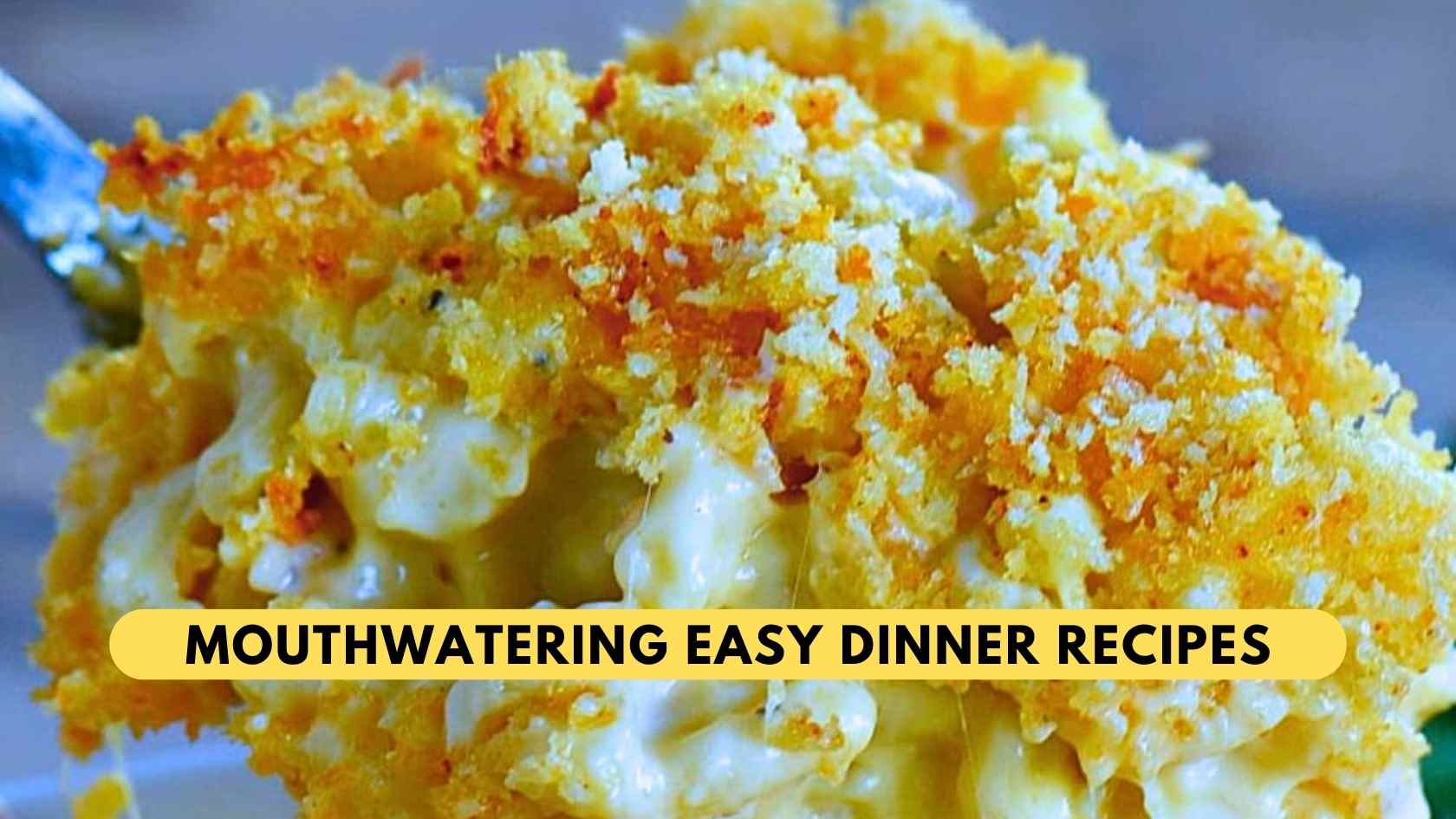 Mouthwatering Easy Dinner Recipes